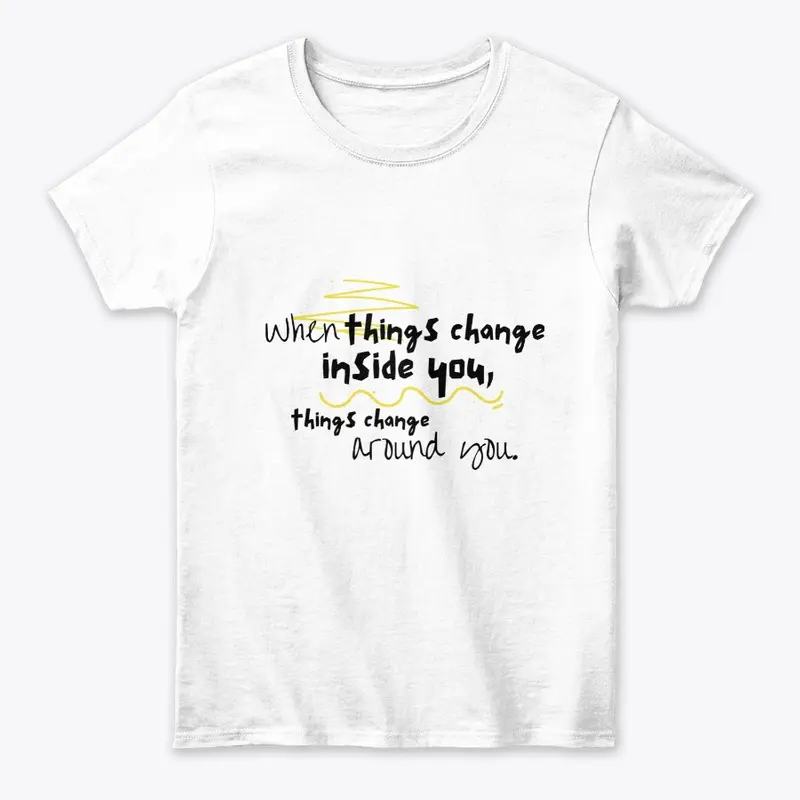 WHEN THINGS CHANGE INSIDE YOU TEE